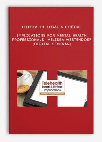 Telehealth: Legal & Ethical Implications for Mental Health Professionals – MELISSA WESTENDORF (Digital Seminar)