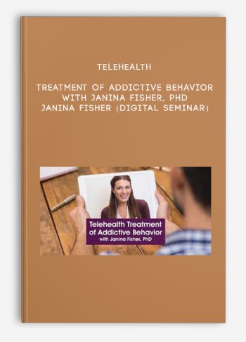 Telehealth Treatment of Addictive Behavior with Janina Fisher, PhD – JANINA FISHER (Digital Seminar)