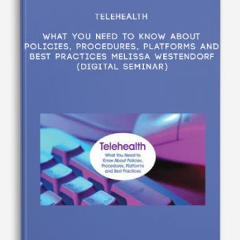 Telehealth: What You Need to Know About Policies, Procedures, Platforms and Best Practices – MELISSA WESTENDORF (Digital Seminar)