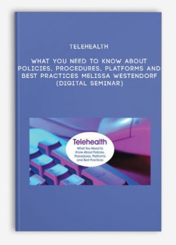 Telehealth: What You Need to Know About Policies, Procedures, Platforms and Best Practices – MELISSA WESTENDORF (Digital Seminar)