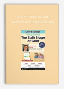 The Sixth Stage of Grief – DAVID KESSLER (Online Course)