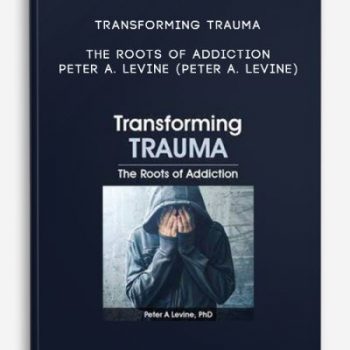 Transforming Trauma: The Roots of Addiction – PETER A. LEVINE (PETER A. LEVINE)