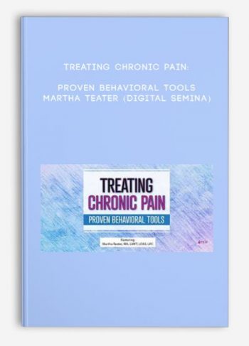 Treating Chronic Pain: Proven Behavioral Tools – MARTHA TEATER (Digital Semina)