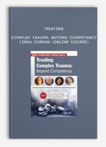 Treating Complex Trauma: Beyond Competency – LINDA CURRAN (Online Course)