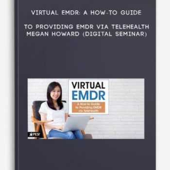 Virtual EMDR: A How-to Guide to Providing EMDR via Telehealth – MEGAN HOWARD (Digital Seminar)