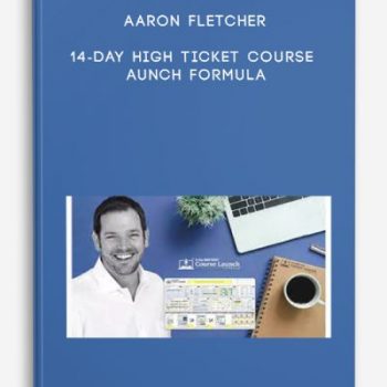 Aaron Fletcher – 14-Day High Ticket Course Launch Formula