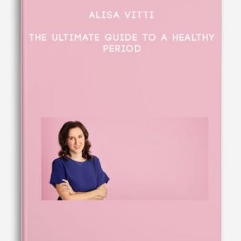 Alisa Vitti – The Ultimate Guide To A Healthy Period