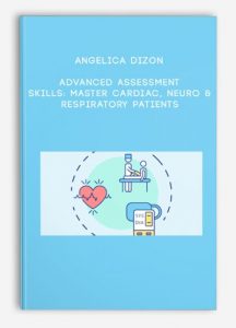 Angelica Dizon – Advanced Assessment Skills: Master Cardiac, Neuro & Respiratory Patients