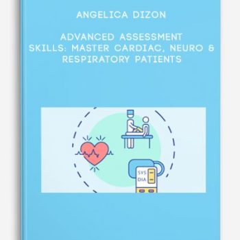 Angelica Dizon – Advanced Assessment Skills: Master Cardiac, Neuro & Respiratory Patients