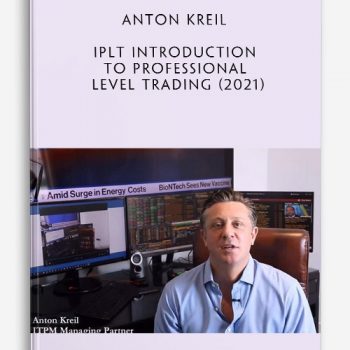 Anton Kreil - IPLT Introduction to Professional Level Trading (2021)