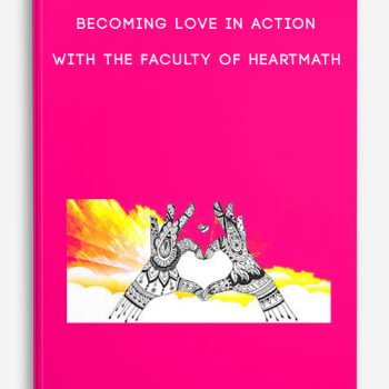 Becoming Love in Action with the faculty of HeartMath