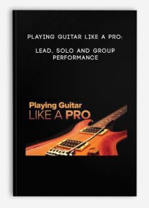 Playing Guitar like a Pro: Lead, Solo and Group Performance