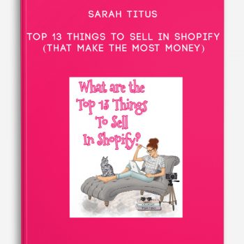 Sarah Titus – Top 13 Things to Sell in Shopify (that make the most money)