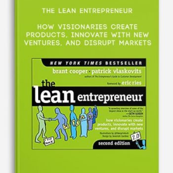 The Lean Entrepreneur – How Visionaries Create Products, Innovate With New Ventures, And Disrupt Markets