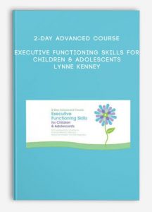 2-Day Advanced Course: Executive Functioning Skills for Children & Adolescents – Lynne Kenney