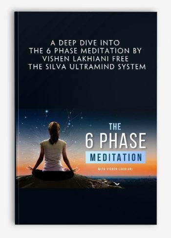 A Deep Dive into the 6 Phase Meditation by Vishen Lakhiani Free The Silva Ultramind System