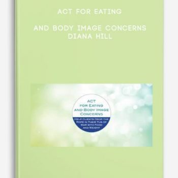 ACT for Eating and Body Image Concerns – Diana Hill