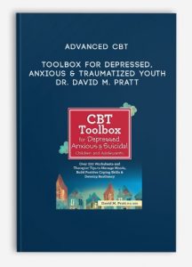 Advanced CBT Toolbox for Depressed, Anxious & Traumatized Youth – Dr. David M. Pratt