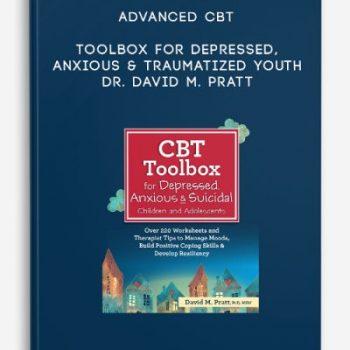 Advanced CBT Toolbox for Depressed, Anxious & Traumatized Youth – Dr. David M. Pratt