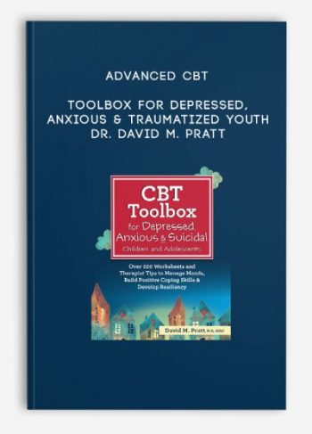 Advanced CBT Toolbox for Depressed, Anxious & Traumatized Youth – Dr. David M. Pratt