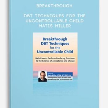 Breakthrough DBT Techniques for the Uncontrollable Child – Matis Miller