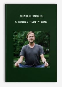 Charlie Knoles – 5 Guided Meditations