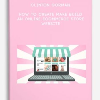 Clinton Gorman – How to Create Make build an Online Ecommerce Store Website