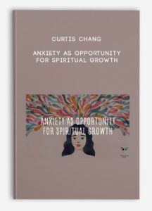 Curtis Chang – Anxiety as Opportunity for Spiritual Growth