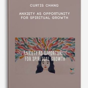 Curtis Chang – Anxiety as Opportunity for Spiritual Growth