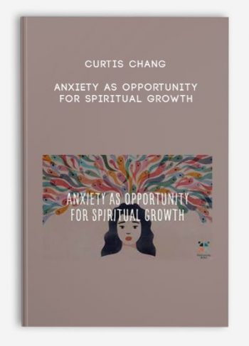 Curtis Chang – Anxiety as Opportunity for Spiritual Growth