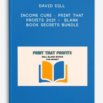 David Dill – Income Cure – Print That Profits 2021 + Blank Book Secrets Bundle