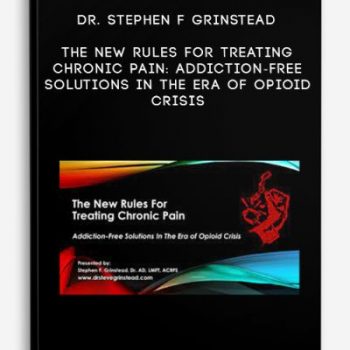 Dr. Stephen F Grinstead – The New Rules for Treating Chronic Pain: Addiction-Free Solutions in the Era of Opioid Crisis