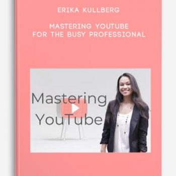 Erika Kullberg – Mastering YouTube for the Busy Professional