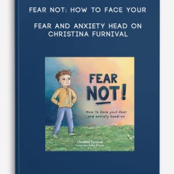 Fear Not: How to Face Your Fear and Anxiety Head On – Christina Furnival