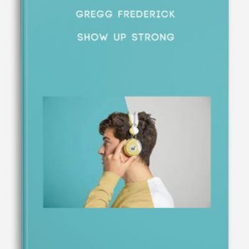 Gregg Frederick – Show Up Strong