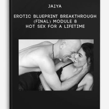 Jaiya – Erotic Blueprint Breakthrough – (Final) Module 8 – Hot Sex For A Lifetime