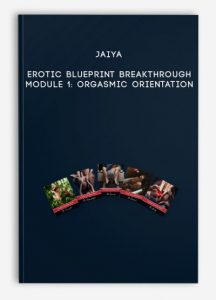 Jaiya – Erotic Blueprint Breakthrough – Module 1: Orgasmic Orientation