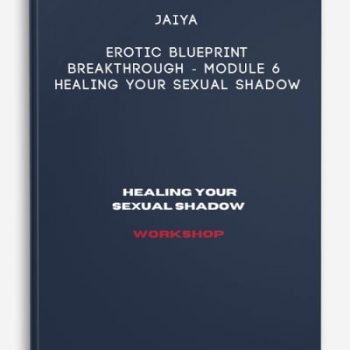 Jaiya – Erotic Blueprint Breakthrough – Module 6 – Healing Your Sexual Shadow