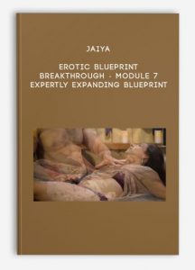 Jaiya – Erotic Blueprint Breakthrough – Module 7 – Expertly Expanding Blueprint