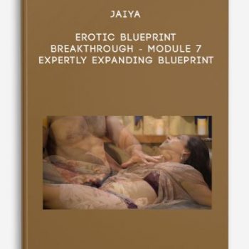 Jaiya – Erotic Blueprint Breakthrough – Module 7 – Expertly Expanding Blueprint