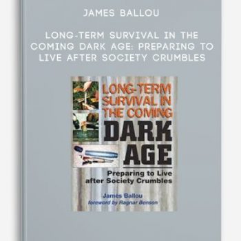 James Ballou – Long-Term Survival in the Coming Dark Age: Preparing to Live After Society Crumbles