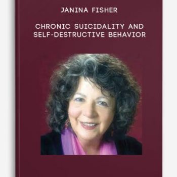 Janina Fisher – Chronic Suicidality and Self-Destructive Behavior