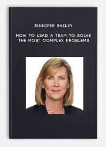 Jennifer Bailey – How to Lead a Team to Solve the Most Complex Problems