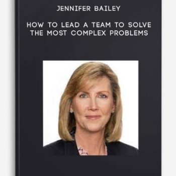 Jennifer Bailey – How to Lead a Team to Solve the Most Complex Problems