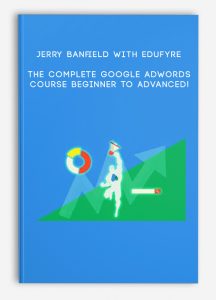 Jerry Banfield with EDUfyre – The Complete Google AdWords Course – Beginner to Advanced!