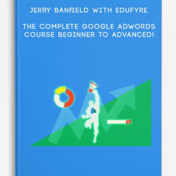 Jerry Banfield with EDUfyre – The Complete Google AdWords Course – Beginner to Advanced!