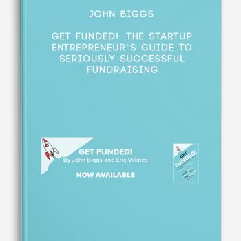 John Biggs – Get Funded!: The Startup Entrepreneur’s Guide to Seriously Successful Fundraising