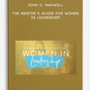 John C. Maxwell – The Mentor’s Guide for Women in Leadership