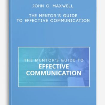 John C. Maxwell – The Mentor’s Guide to Effective Communication