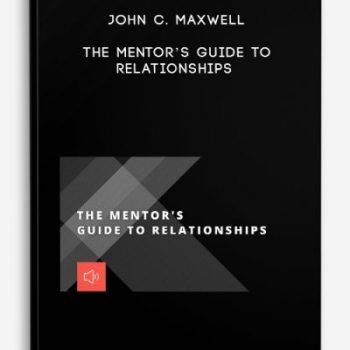 John C. Maxwell – The Mentor’s Guide to Relationships